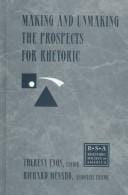 Making and Unmaking the Prospects for Rhetoric: Selected Papers From the 1996 Rhetoric Society of America Conference