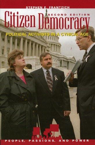 Citizen Democracy: Political Activists in a Cynical Age (People, Passions, and Power)