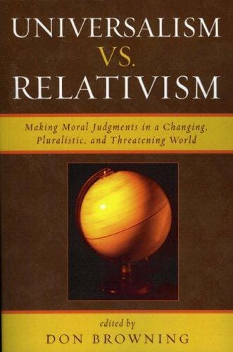 Universalism vs. Relativism: Making Moral Judgments in a Changing, Pluralistic, and Threatening World