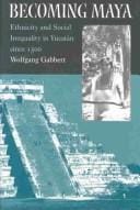 Becoming Maya: Ethnicity and Social Inequality in Yucatan Since 1500