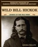 Wild Bill Hickok: Legend of the Wild West (Primary Sources of Famous People in American History)