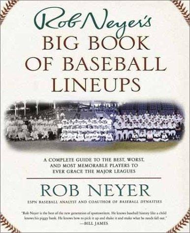Rob Neyer's Big Book of Baseball Lineups: A Complete Guide to the Best, Worst, and Most Memorable Players to Ever Grace the Major Leagues