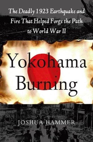 Yokohama Burning: The Deadly 1923 Earthquake and Fire that Helped Forge the Path to World War II