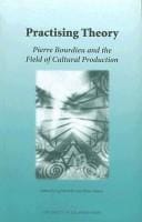 Practicing Theory: Pierre Bourdieu And The Field  Of Cultural Production