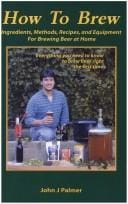 How to Brew: Ingredients, Methods, Recipes, and Equipment for Brewing Beer at Home