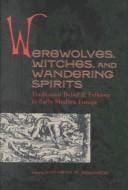 Werewolves, Witches, and Wandering Spirits: Traditional Belief & Folklore in Early Modern Europe (Sixteenth Century Essays and Studies)