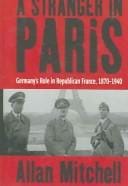 A Stranger In Paris: Germany's Role in Republican France, 1870-1940