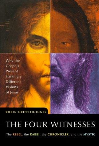 The Four Witnesses: The Rebel, the Rabbi, the Chronicler, and the Mystic -- Why the Gospels Present Strikingly Different Visions of Jesus