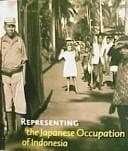 Representing the Japanese Occupation of Indonesia: Personal Testimonies and Public Images in Indonesia, Japan, and the Netherlands