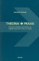Theoria - Praxis: How Jews, Christians, Muslims Can Together Move from Theory to Practice