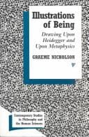 Illustrations of Being: Drawing upon Heidegger and upon Metaphysics (Contemporary Studies in Philosophy and the Human Sciences)