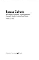Banana Cultures: Agriculture, Consumption, and Environmental Change in Honduras and the United States