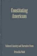 Constituting Americans: Cultural Anxiety and Narrative Form (New Americanists)