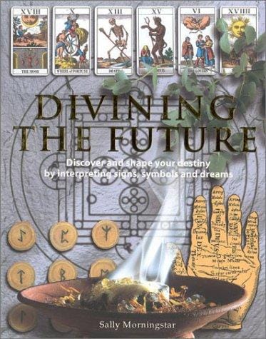 Divining the Future: Discover and Shape Your Destiny by Interpreting Signs, Symbols and Dreams