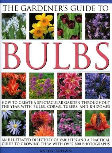 The Gardener's Guide to Bulbs: Over 50 varieties of bulb and a guide to growing them in every season, with over 800 photographs