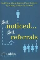 Get Noticed... Get Referrals: Build Your Client Base and Your Business by Making a Name For Yourself