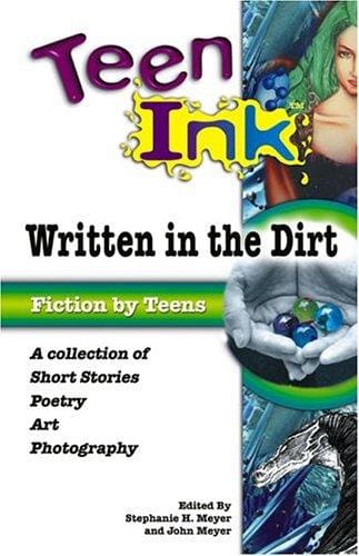 Teen Ink: Written in the Dirt: A Collection of Short Stories, Poetry, Art and Photography (Teen Ink Series)