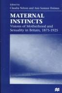 Maternal Instincts: Visions of Motherhood and Sexuality in Britain, 1875-1925