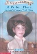A Perfect Place: Joshua's Oregon Trail Diary (My America)