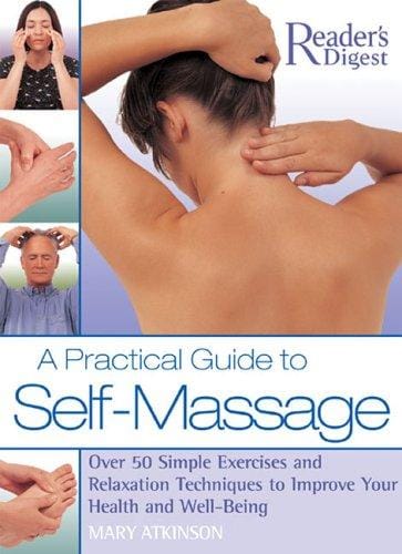 A Practical Guide to Self-Massage: Over 50 Simple Exercises and Relaxation Techniques to Improve Your Health and Well-Being