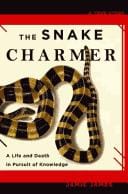 SNAKE CHARMER, THE: A LIFE AND DEATH IN PURSUIT OF KNOWLEDGE