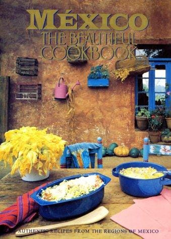México the beautiful cookbook: authentic recipes from the regions of Mexico