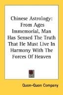Chinese Astrology: From Ages Immemorial, Man Has Sensed The Truth That He Must Live In Harmony With The Forces Of Heaven