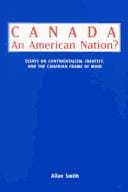 Canada--an American nation?: essays on continentalism, identity, and the Canadian frame of mind