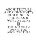 Architecture and Community: Building in the Islamic World Today (Aga Khan Award Series)