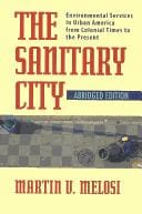 The sanitary city: environmental services in urban America from colonial times to the present