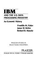 IBM and the U.S. data processing industry: an economic history