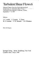 Turbulent shear flows 6: selected papers from the Sixth International Symposium on Turbulent Shear Flows, Université Paul Sabatier, Toulouse, France, September 7-9, 1987