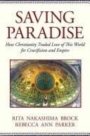 Saving paradise: how Christianity traded love of this world for crucifixion and empire