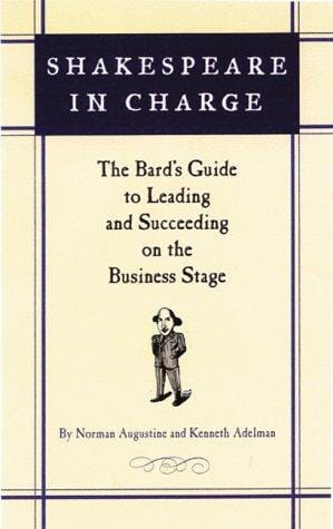 Shakespeare in charge: the bard's guide to leading and succeeding on the business stage