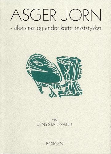 Asger Jorn aforismer og andre korte tekststykker, ved Jens Staubrand: [ Asger Jorn aphorisms and other short passages]