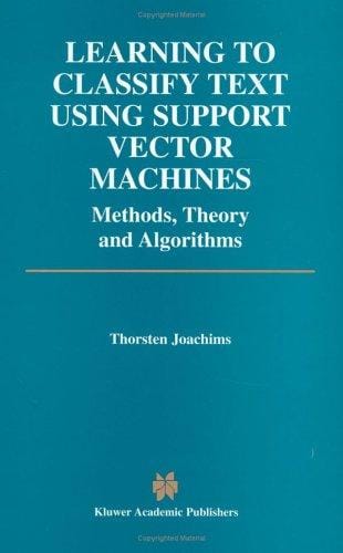 Learning to Classify Text Using Support Vector Machines: Methods, Theory and Algorithms (The International Series in Engineering and Computer Science)