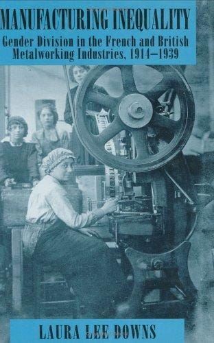 Manufacturing inequality: gender division in the French and British metalworking industries, 1914-1939