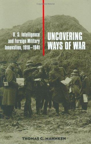 Uncovering Ways of War: U.S. Intelligence and Foreign Military Innovation, 1918-1941 (Cornell Studies in Security Affairs)