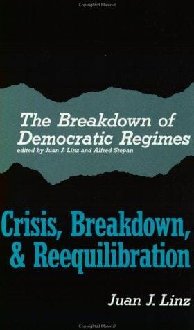 The Breakdown of Democratic Regimes, Vol. 1: Crisis, Breakdown & Reequilibration