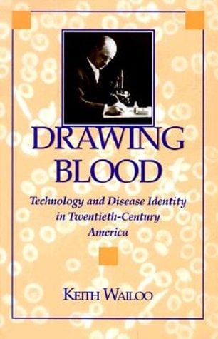 Drawing Blood: Technology and Disease Identity in Twentieth-Century America (The Henry E. Sigerist Series in the History of Medicine)