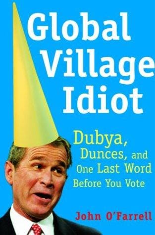Global village idiot: Dubya, dumb jokes, and one last word before you vote