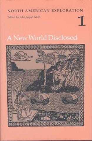 North American Exploration, Volume 1: A New World Disclosed (North American Exploration)