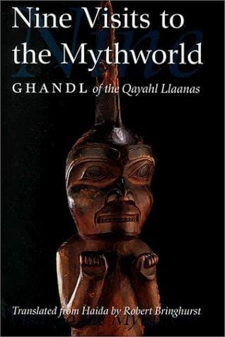 Nine Visits to the Mythworld: Ghandl of the Qayahl Llaanas (Masterworks of the Classical Haida Mythtellers, V. 2)