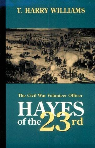 Hayes of the Twenty-Third: the Civil War volunteer officer