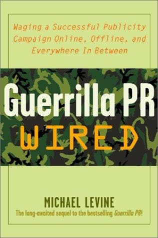 Guerrilla Pr Wired: Waging A Successful Publicity Campaign On-Line, Offline, And Everywhere In Between