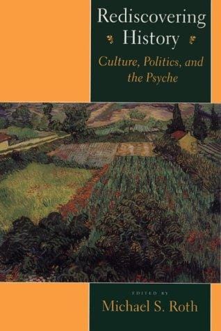 Rediscovering History: Culture, Politics, and the Psyche (Cultural Sitings)