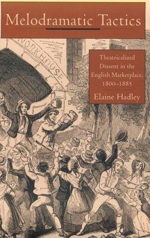 Melodramatic Tactics: Theatricalized Dissent in the English Marketplace, 1800-1885