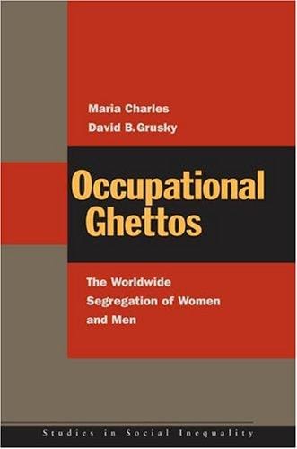 Occupational Ghettos: The Worldwide Segregation of Women and Men (Studies in Social Inequality)