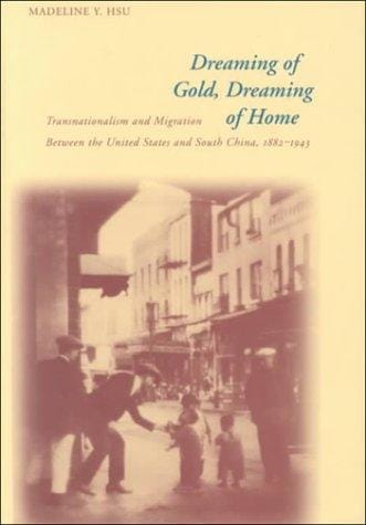 Dreaming of gold, dreaming of home: transnationalism and migration between the United States and South China, 1882-1943
