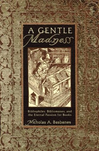 A gentle madness: bibliophiles, bibliomanes, and the eternal passion for books